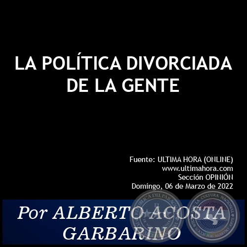 LA POLÍTICA DIVORCIADA DE LA GENTE - Por ALBERTO ACOSTA GARBARINO - Domingo, 06 de Marzo de 2022